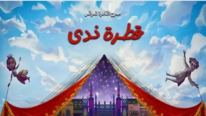 اليوم.. عرض مسرحية “قطرة ندى” على “القاهرة للعرائس”