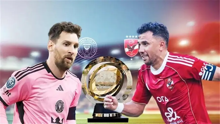 الأهلي وإنتر ميامي – توقعات الأبراج وحظوظ اللاعبين في افتتاح كأس العالم للأندية.. مفاجأة لـ ميسي وإمام عاشور