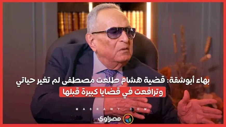 بهاء أبوشقة: قضية هشام طلعت مصطفى لم تغير حياتي.. وترافعت في قضايا كبيرة قبلها